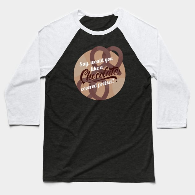 Say would you like a chocolate covered pretzel, chocolate covered pretzel, chocolate, pretzel, mall rats, brodie, funny quote, funny saying, gift for him, gift for her, adult humor Baseball T-Shirt by Madyson Paije Designs